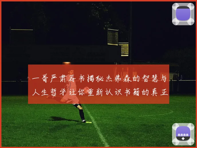 一哥严肃荐书揭秘杰弗森的智慧与人生哲学让你重新认识书籍的真正价值
